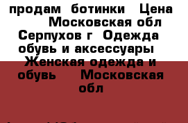 продам  ботинки › Цена ­ 450 - Московская обл., Серпухов г. Одежда, обувь и аксессуары » Женская одежда и обувь   . Московская обл.